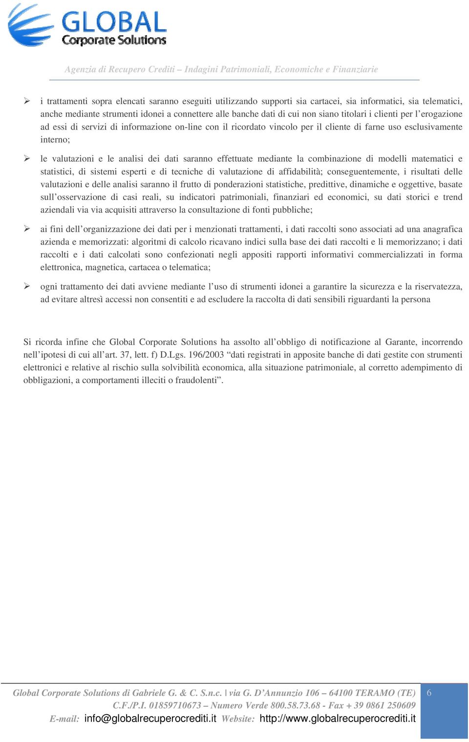 intern; le valutazini e le analisi dei dati sarann effettuate mediante la cmbinazine di mdelli matematici e statistici, di sistemi esperti e di tecniche di valutazine di affidabilità;