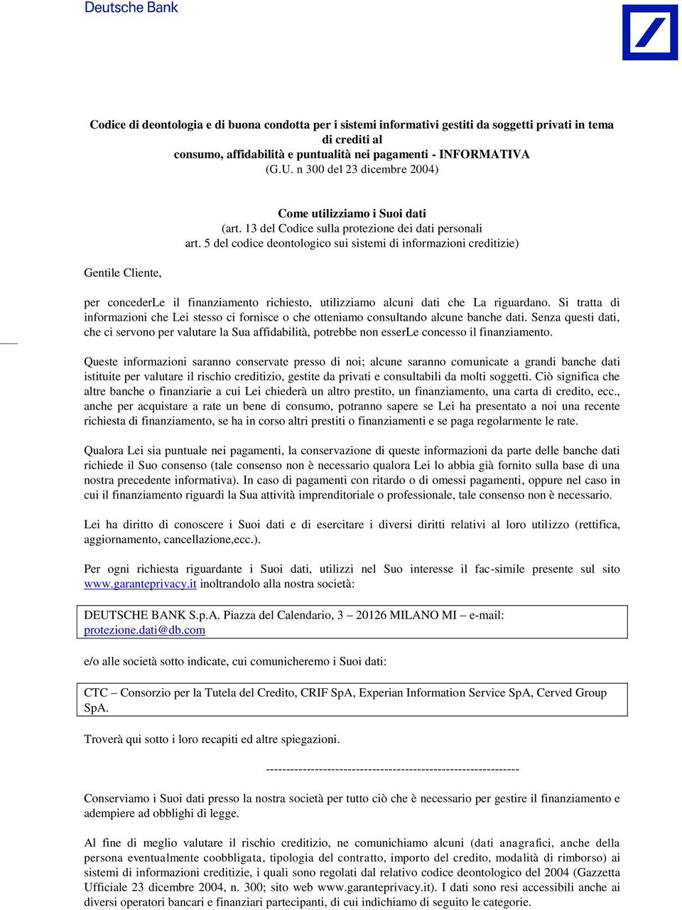 5 del codice deontologico sui sistemi di informazioni creditizie) per concederle il finanziamento richiesto, utilizziamo alcuni dati che La riguardano.