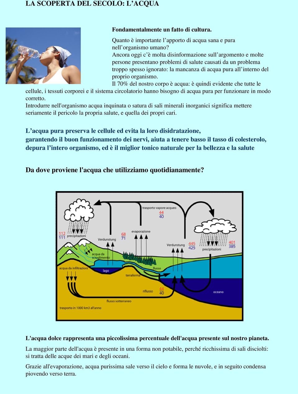 organismo. Il 70% del nostro corpo è acqua: è quindi evidente che tutte le cellule, i tessuti corporei e il sistema circolatorio hanno bisogno di acqua pura per funzionare in modo corretto.