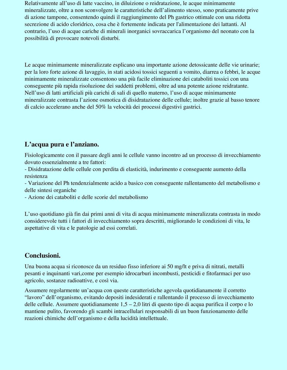 Al contrario, l uso di acque cariche di minerali inorganici sovraccarica l organismo del neonato con la possibilità di provocare notevoli disturbi.