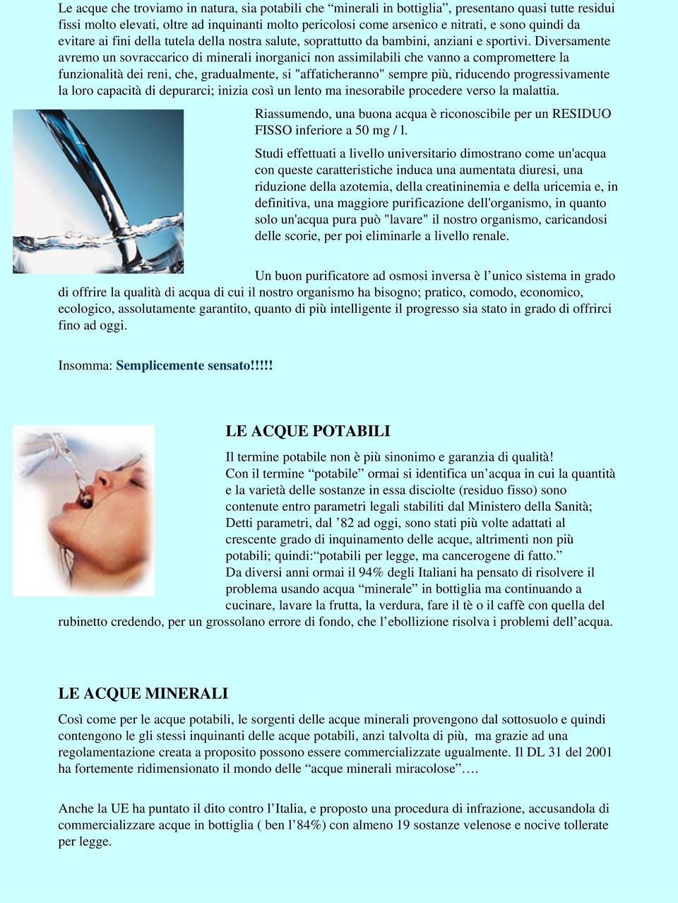 Diversamente avremo un sovraccarico di minerali inorganici non assimilabili che vanno a compromettere la funzionalità dei reni, che, gradualmente, si "affaticheranno" sempre più, riducendo