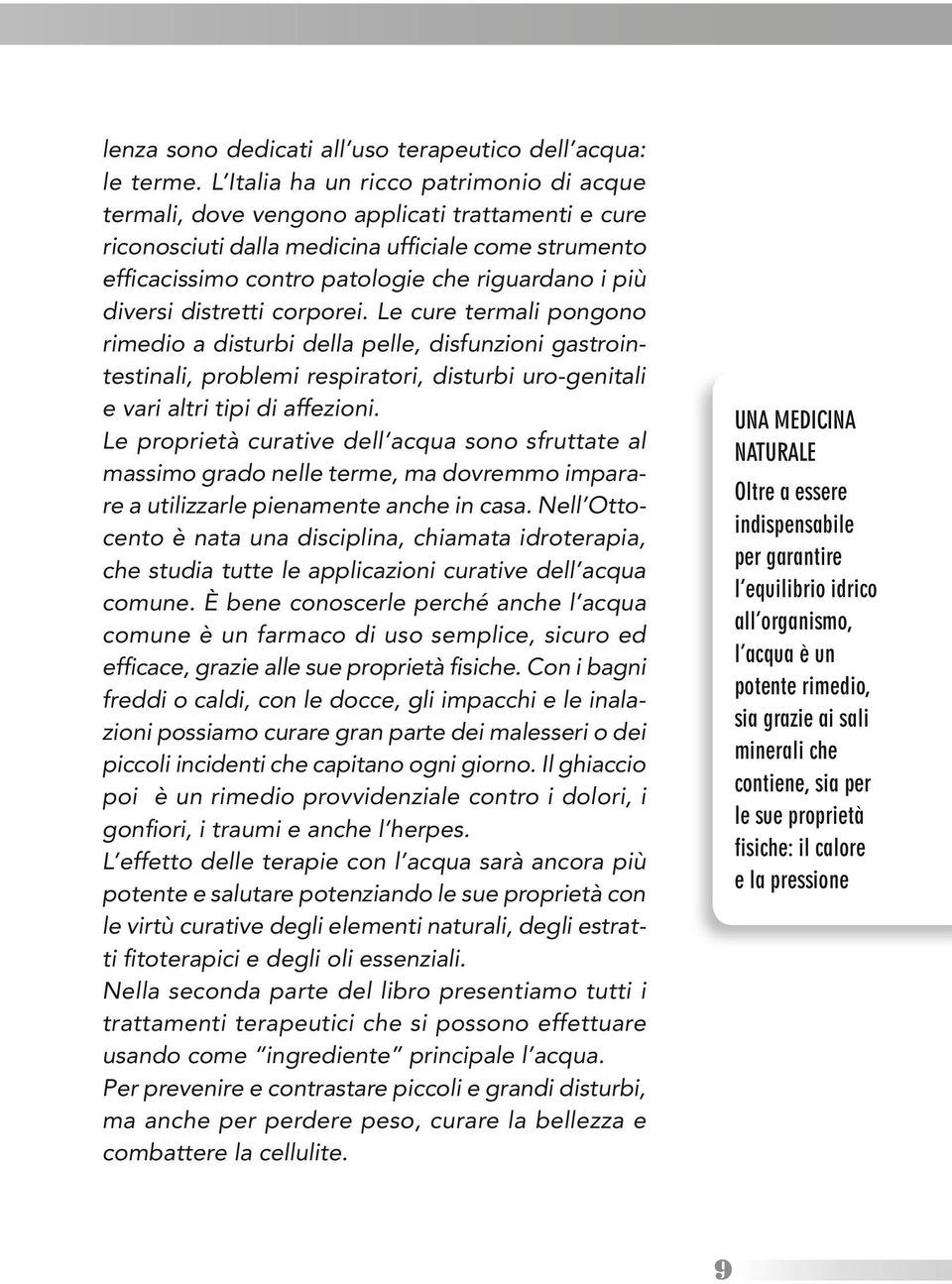 diversi distretti corporei. Le cure termali pongono rimedio a disturbi della pelle, disfunzioni gastrointestinali, problemi respiratori, disturbi uro-genitali e vari altri tipi di affezioni.