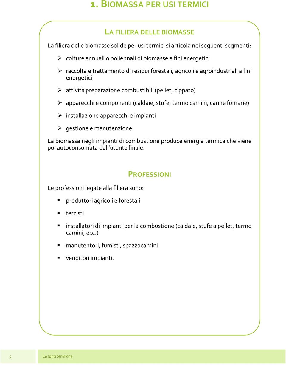 canne fumarie) installazione apparecchi e impianti gestione e manutenzione. La biomassa negli impianti di combustione produce energia termica che viene poi autoconsumata dall utente finale.