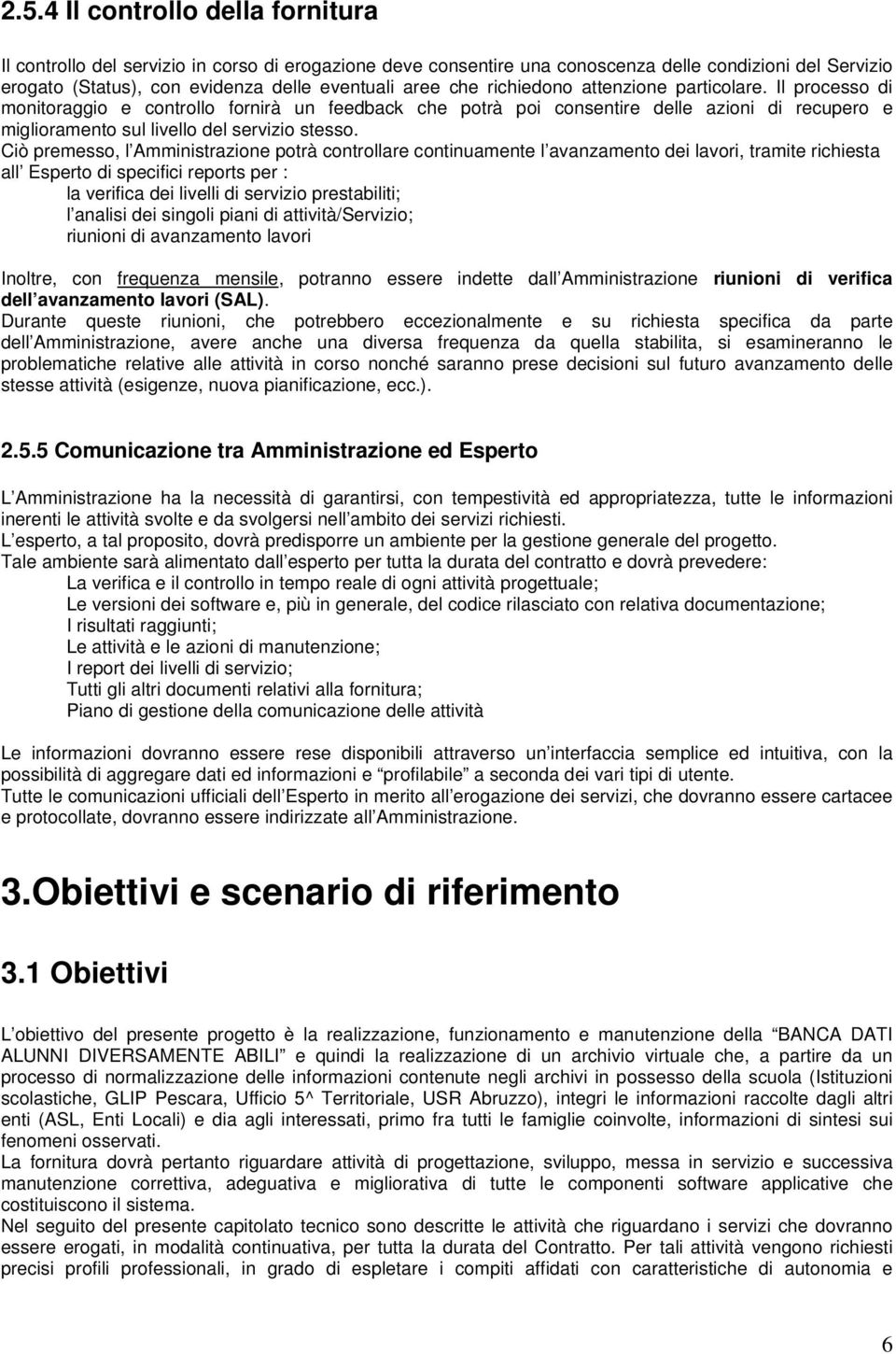 Ciò premesso, l Amministrazione potrà controllare continuamente l avanzamento dei lavori, tramite richiesta all Esperto di specifici reports per : la verifica dei livelli di servizio prestabiliti; l