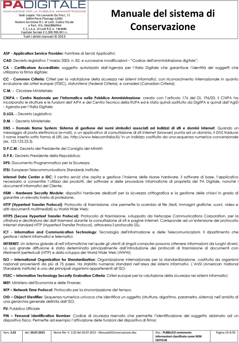 che utilizzano la firma digitale; CC - Common Criteria: Criteri per la valutazione della sicurezza nei sistemi informatici, con riconoscimento internazionale in quanto evoluzione dei criteri europei