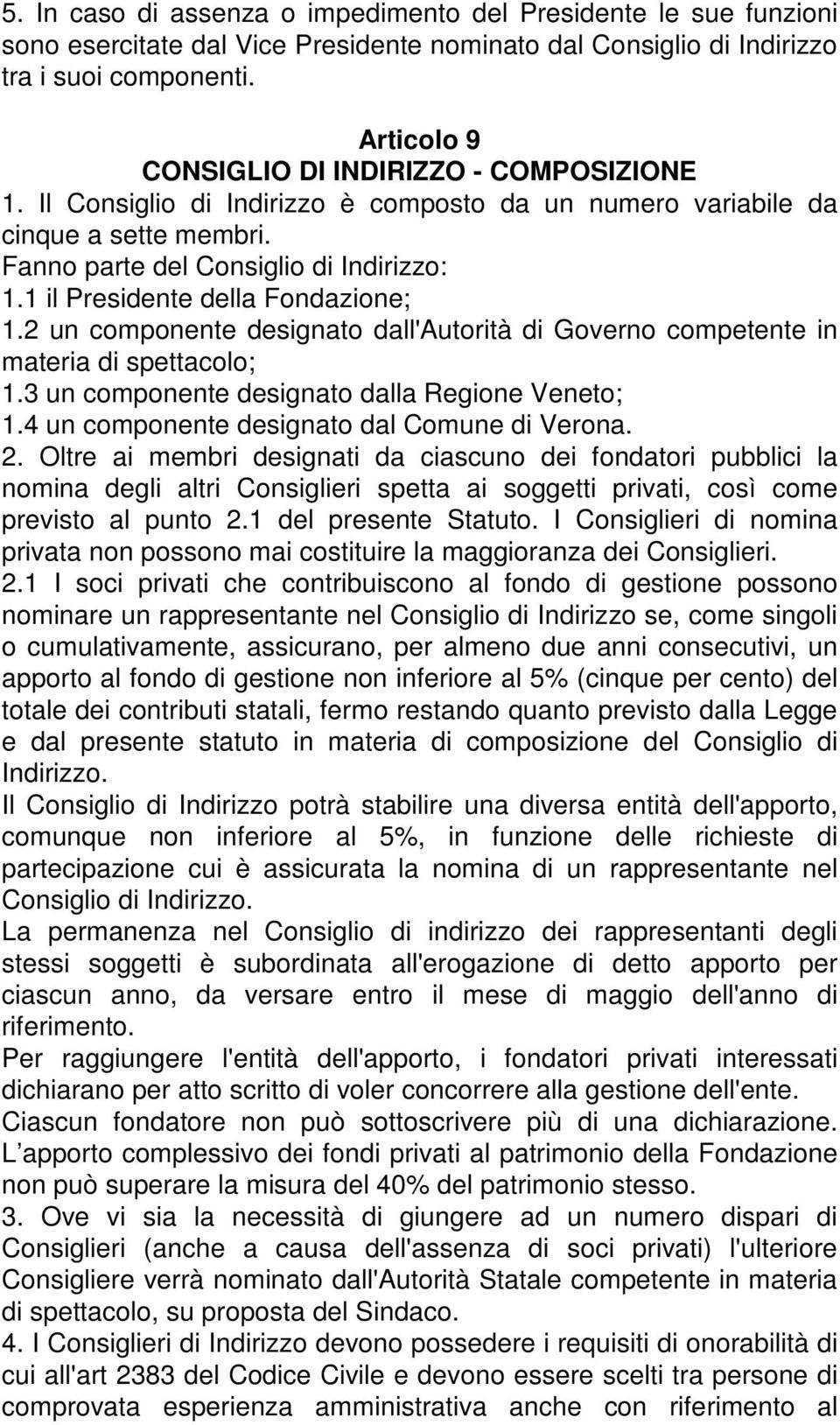 1 il Presidente della Fondazione; 1.2 un componente designato dall'autorità di Governo competente in materia di spettacolo; 1.3 un componente designato dalla Regione Veneto; 1.