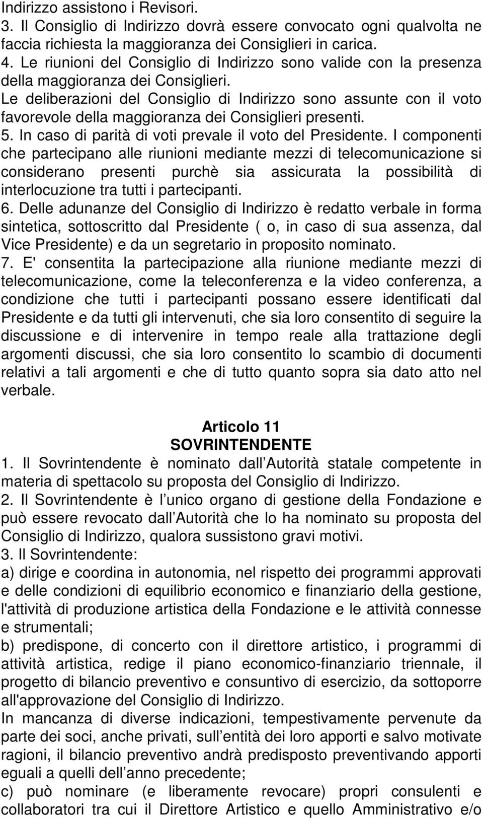 Le deliberazioni del Consiglio di Indirizzo sono assunte con il voto favorevole della maggioranza dei Consiglieri presenti. 5. In caso di parità di voti prevale il voto del Presidente.