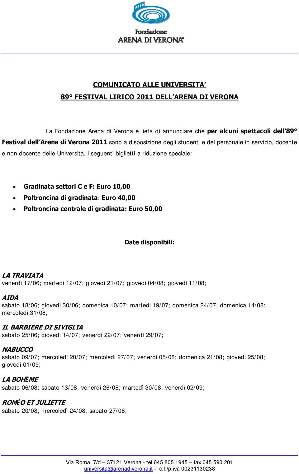 gradinata: Euro 40,00 Poltroncina centrale di gradinata: Euro 50,00 Date disponibili: LA TRAVIATA venerdì 17/06; martedì 12/07; giovedì 21/07; giovedì 04/08; giovedì 11/08; AIDA sabato 18/06; giovedì