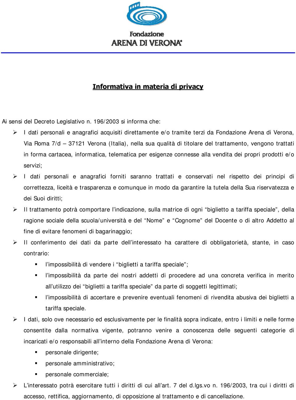 trattamento, vengono trattati in forma cartacea, informatica, telematica per esigenze connesse alla vendita dei propri prodotti e/o servizi; I dati personali e anagrafici forniti saranno trattati e