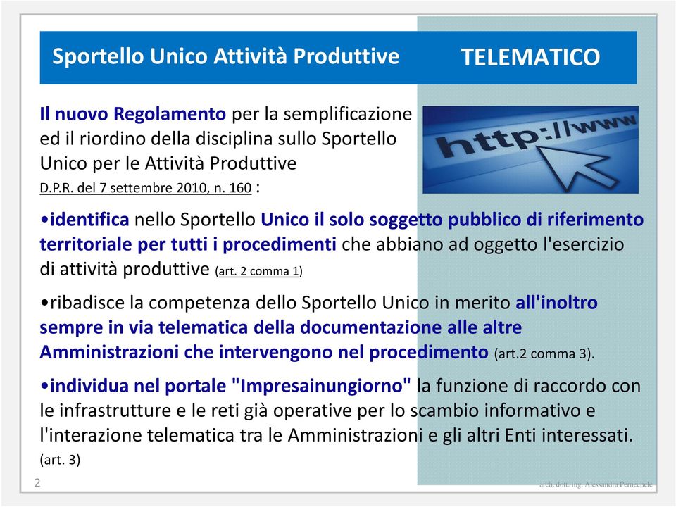 2 comma 1) ribadisce la competenza dello Sportello Unico in merito all'inoltro sempre in via telematica della documentazione alle altre Amministrazioni che intervengono nel procedimento (art.