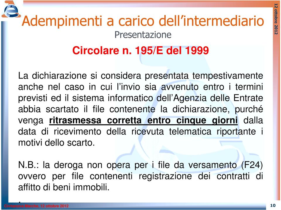 sistema informatico dell Agenzia delle Entrate abbia scartato il file contenente la dichiarazione, purché venga ritrasmessa corretta entro cinque