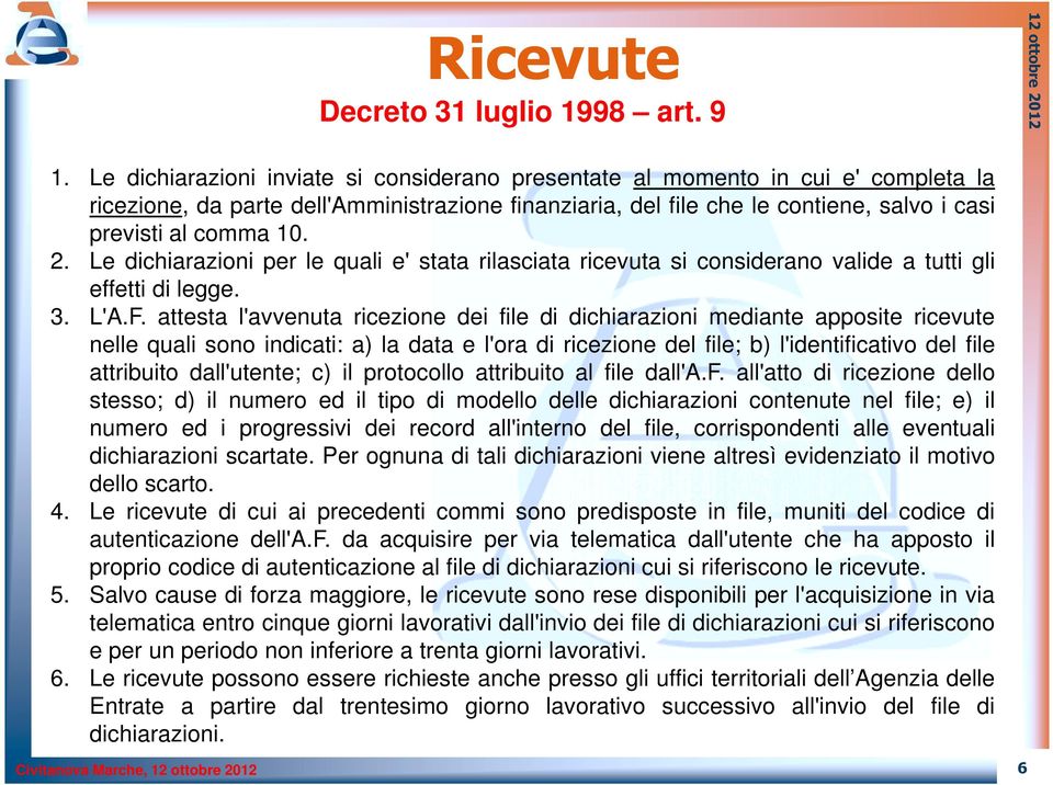 2. Le dichiarazioni per le quali e' stata rilasciata ricevuta si considerano valide a tutti gli effetti di legge. 3. L'A.F.