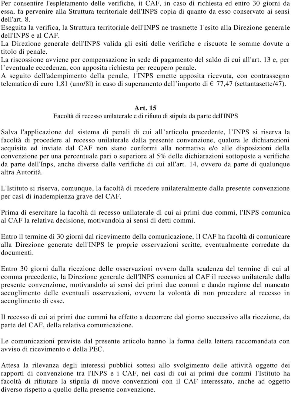 La Direzione generale dell'inps valida gli esiti delle verifiche e riscuote le somme dovute a titolo di penale. La riscossione avviene per compensazione in sede di pagamento del saldo di cui all'art.