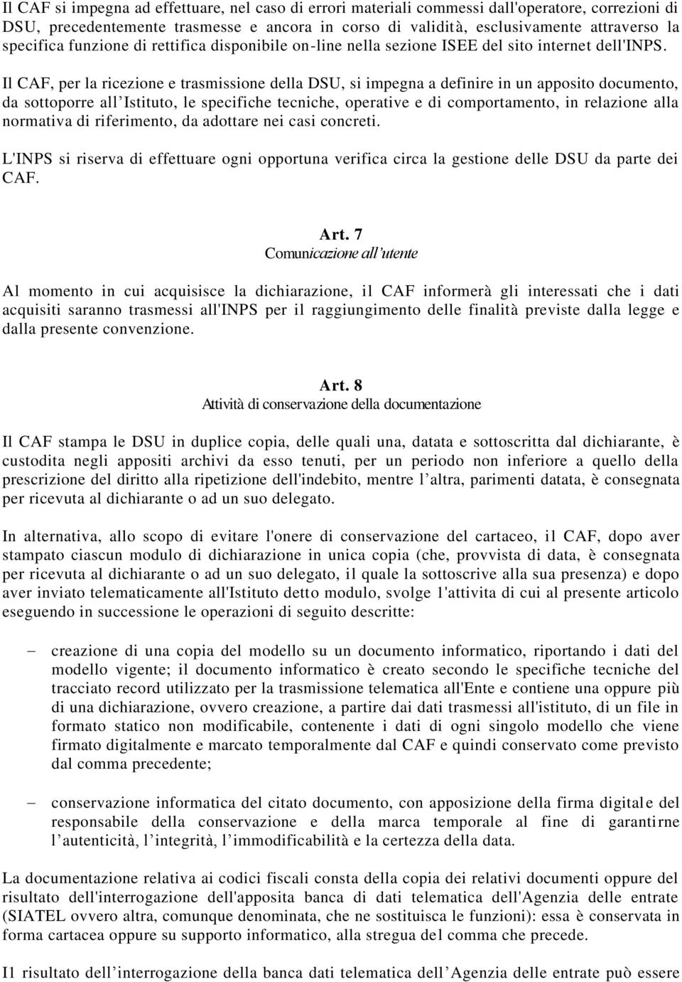 Il CAF, per la ricezione e trasmissione della DSU, si impegna a definire in un apposito documento, da sottoporre all Istituto, le specifiche tecniche, operative e di comportamento, in relazione alla