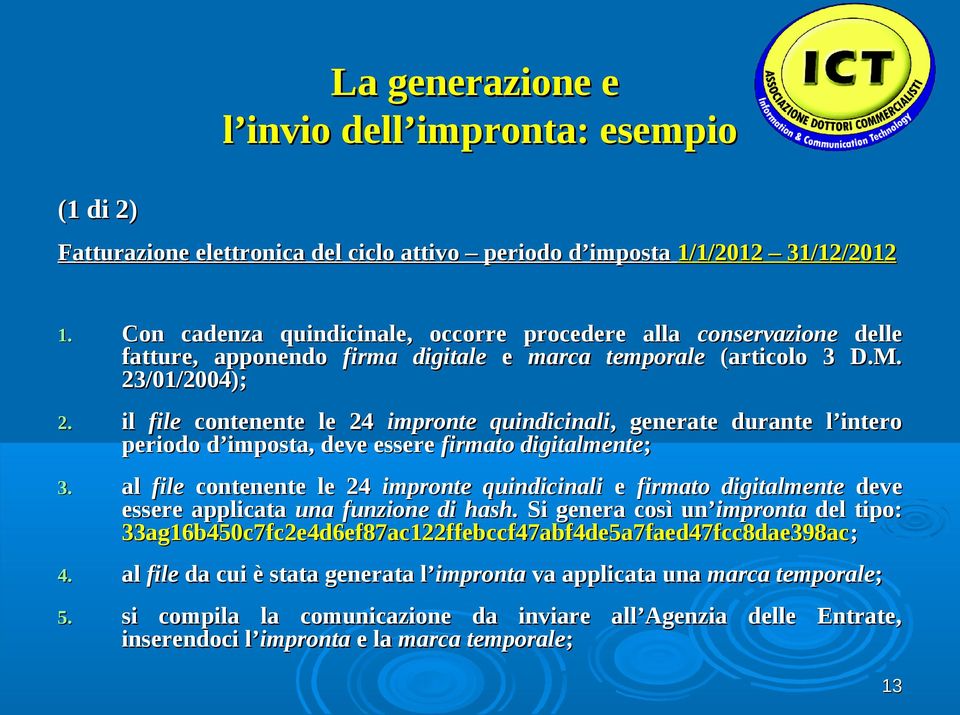 al il file contenente le 24 impronte quindicinali,, generate durante l intero periodo d imposta, deve essere firmato digitalmente; al file contenente le 24 impronte quindicinali e firmato