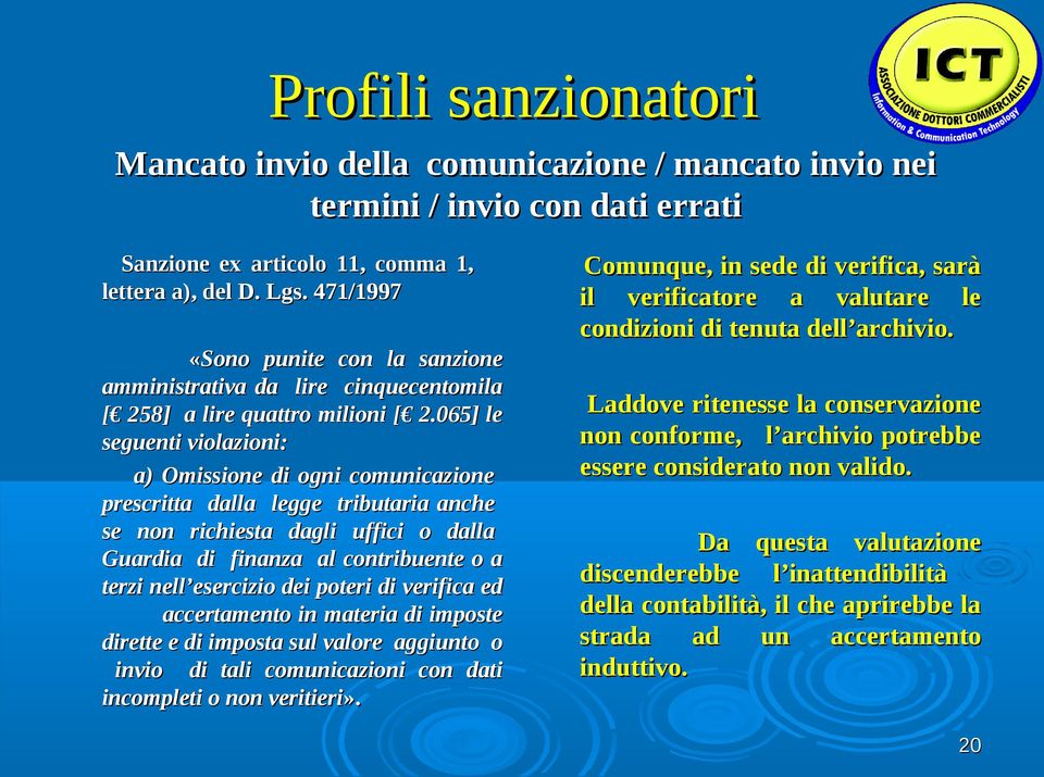 065] le seguenti violazioni: a) Omissione di ogni comunicazione prescritta dalla legge tributaria anche se non richiesta dagli uffici o dalla Guardia di finanza al contribuente o a terzi nell