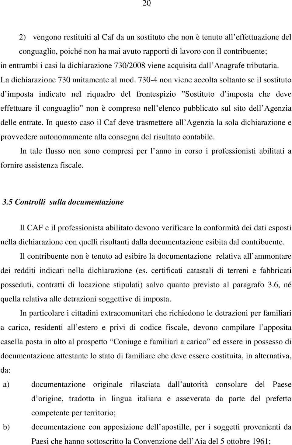 730-4 non viene accolta soltanto se il sostituto d imposta indicato nel riquadro del frontespizio Sostituto d imposta che deve effettuare il conguaglio non è compreso nell elenco pubblicato sul sito