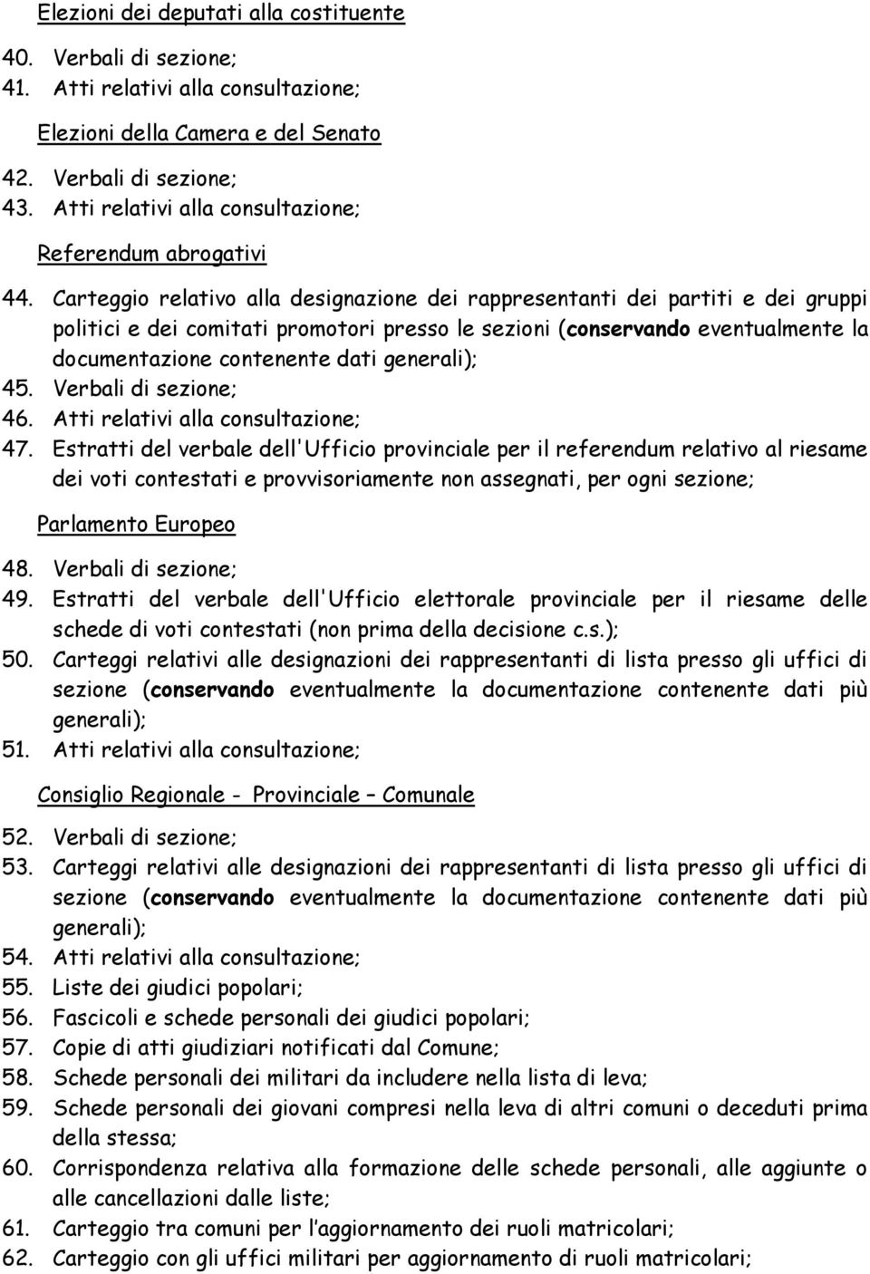 Carteggio relativo alla designazione dei rappresentanti dei partiti e dei gruppi politici e dei comitati promotori presso le sezioni (conservando eventualmente la documentazione contenente dati