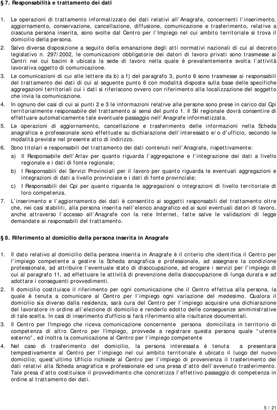 a ciascuna persona inserita, sono svolte dal Centro per l Impiego nel cui ambito territoriale si trova il domicilio della persona. 2.