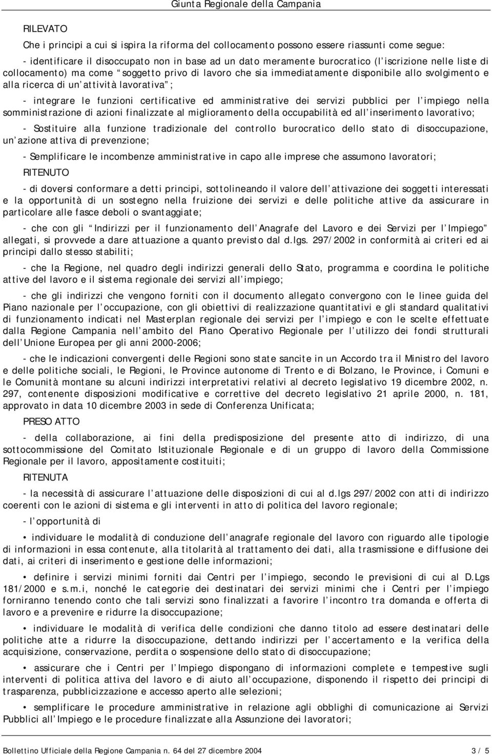 funzioni certificative ed amministrative dei servizi pubblici per l impiego nella somministrazione di azioni finalizzate al miglioramento della occupabilità ed all inserimento lavorativo; -