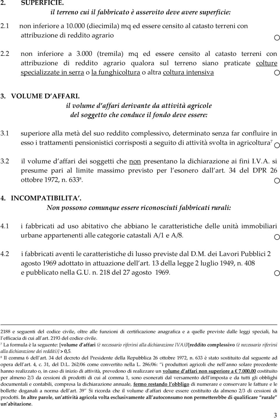 000 (tremila) mq ed essere censito al catasto terreni con attribuzione di reddito agrario qualora sul terreno siano praticate colture specializzate in serra o la funghicoltura o altra coltura