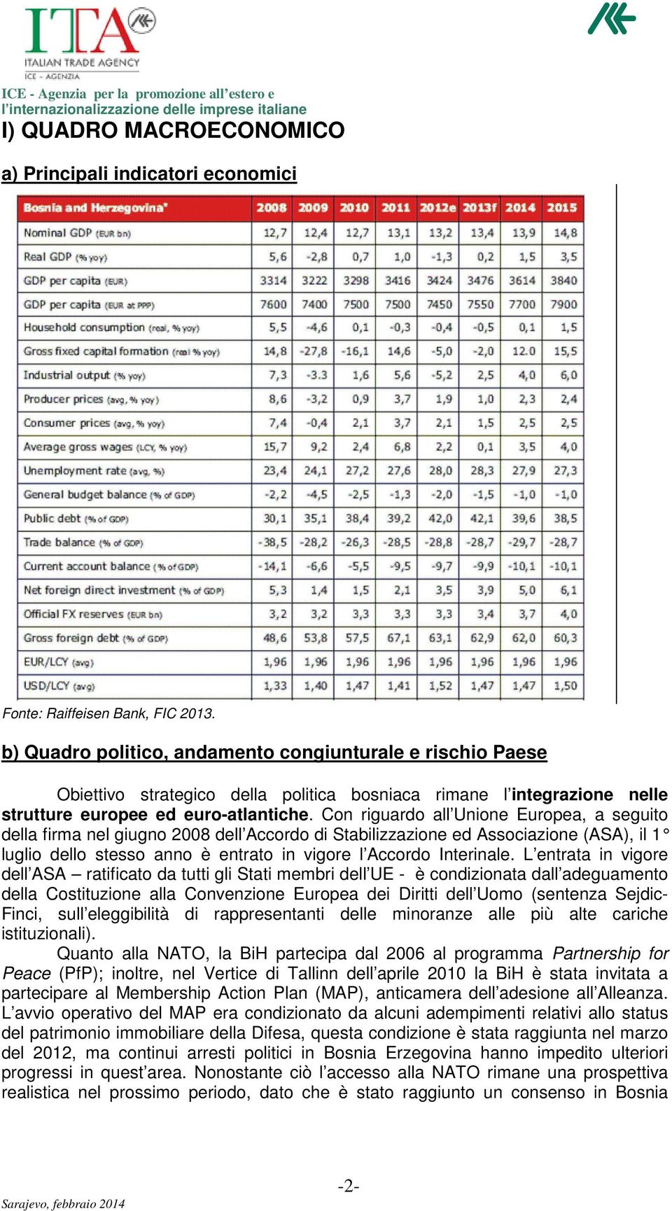 Con riguardo all Unione Europea, a seguito della firma nel giugno 2008 dell Accordo di Stabilizzazione ed Associazione (ASA), il 1 luglio dello stesso anno è entrato in vigore l Accordo Interinale.