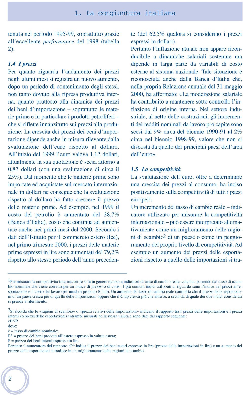 4 I prezzi Per quanto riguarda l andamento dei prezzi negli ultimi mesi si registra un nuovo aumento, dopo un periodo di contenimento degli stessi, non tanto dovuto alla ripresa produttiva interna,