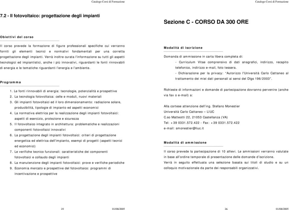 Verrà inoltre curata l informazione su tutti gli aspetti tecnologici ed impiantistici, anche i più innovativi, riguardanti le fonti rinnovabili di energia e le tematiche riguardanti l energia e l