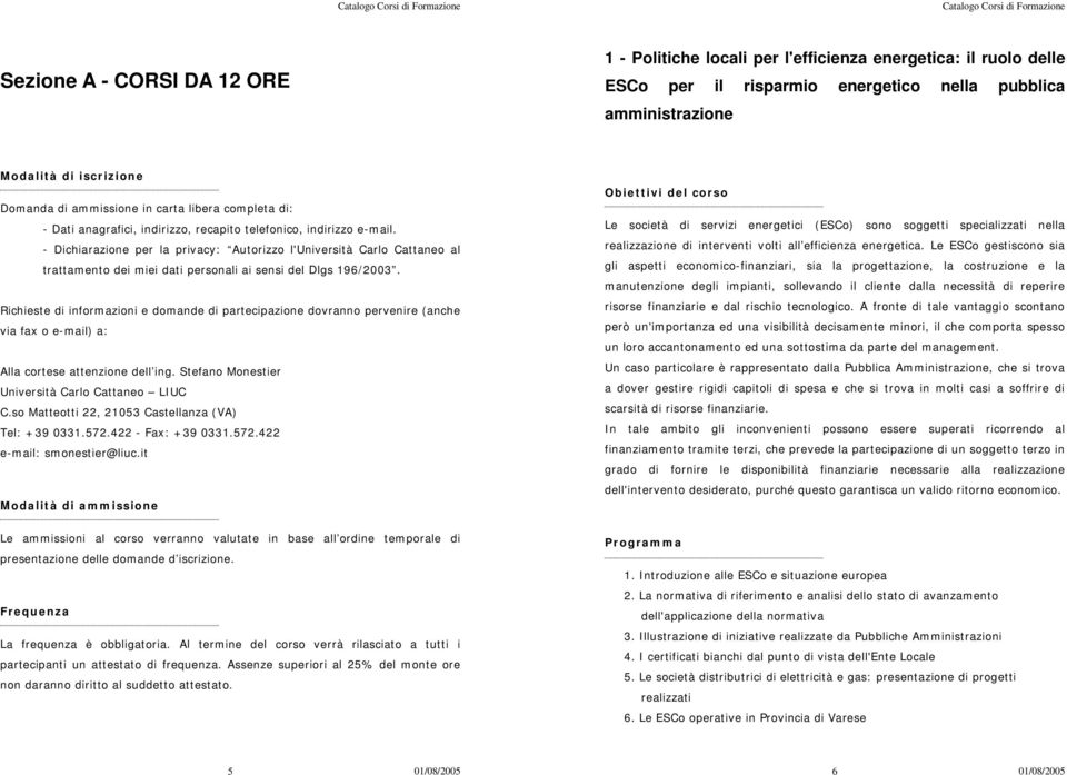 - Dichiarazione per la privacy: Autorizzo l'università Carlo Cattaneo al trattamento dei miei dati personali ai sensi del Dlgs 196/2003.