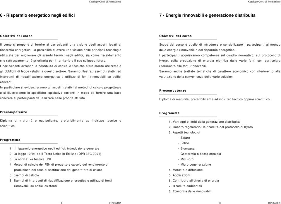 e il suo sviluppo futuro. I partecipanti avranno la possibilità di capire le tecniche attualmente utilizzate e gli obblighi di legge relativi a questo settore.