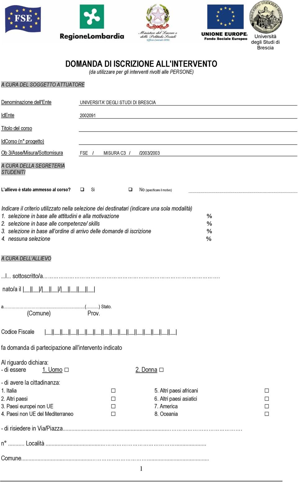 Si No (specificare il motivo) Indicare il criterio utilizzato nella selezione dei destinatari (indicare una sola modalità) 1. selezione in base alle attitudini e alla motivazione % 2.