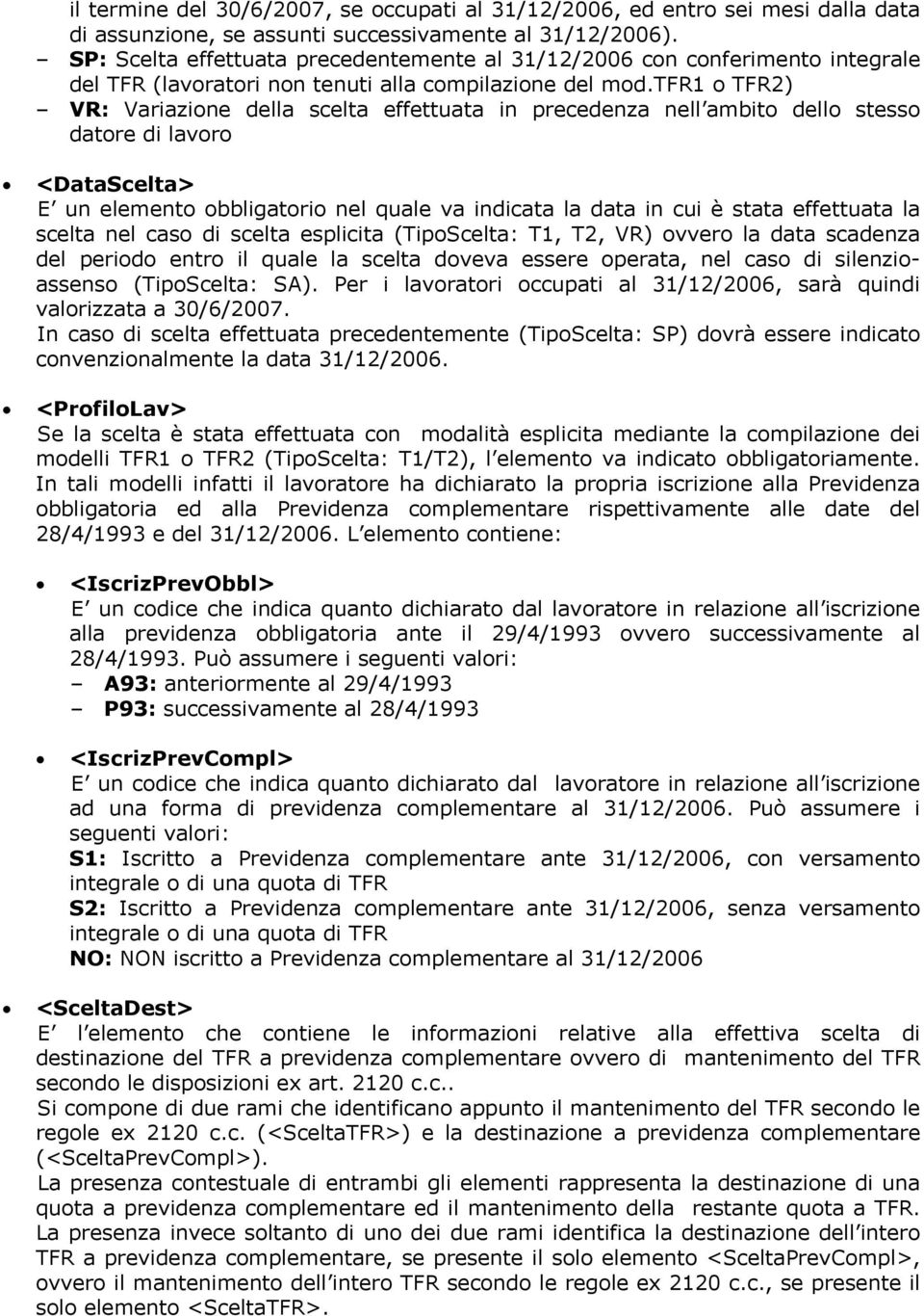 tfr1 o TFR2) VR: Variazione della scelta effettuata in precedenza nell ambito dello stesso datore di lavoro <DataScelta> E un elemento obbligatorio nel quale va indicata la data in cui è stata