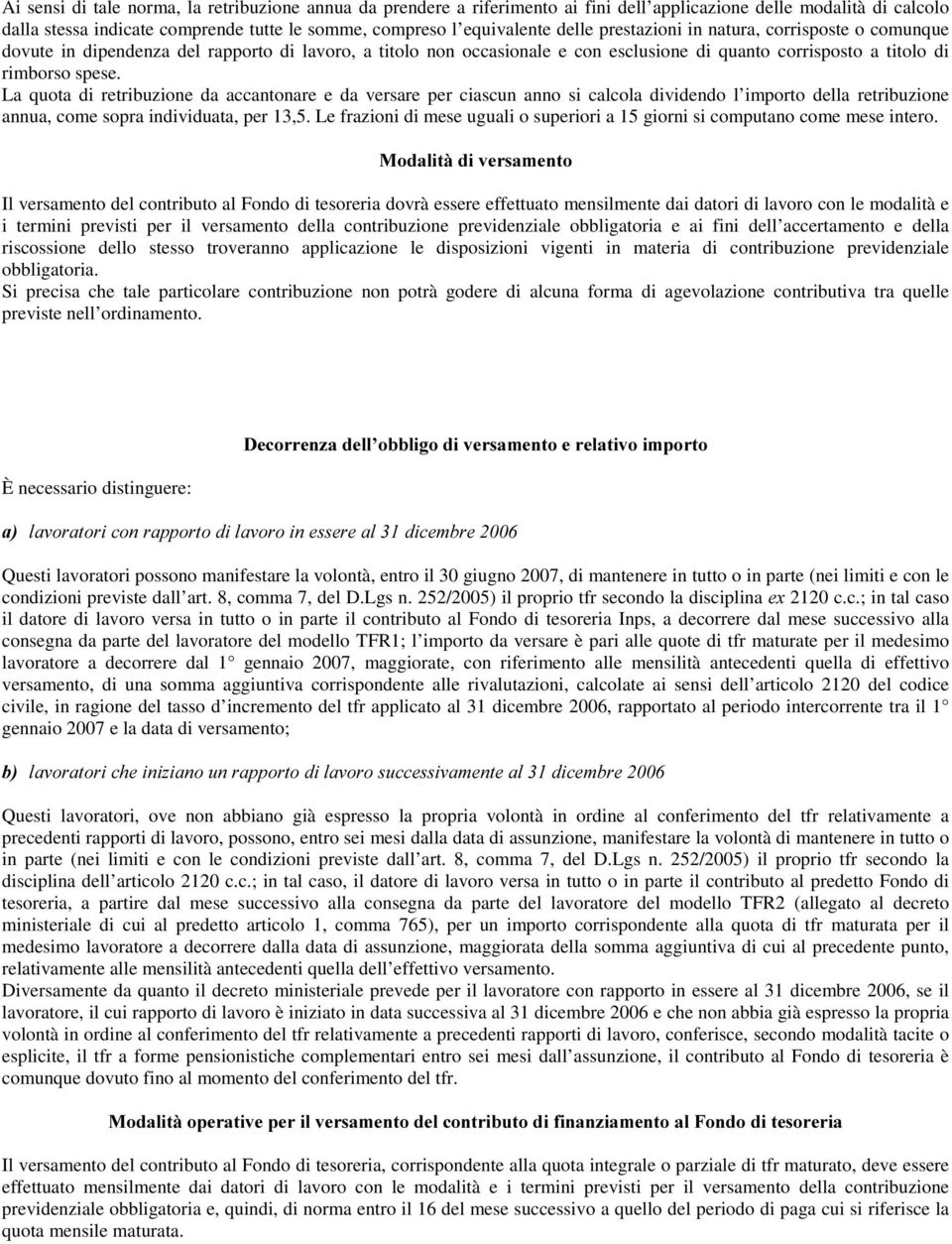 La quota di retribuzione da accantonare e da versare per ciascun anno si calcola dividendo l importo della retribuzione annua, come sopra individuata, per 13,5.