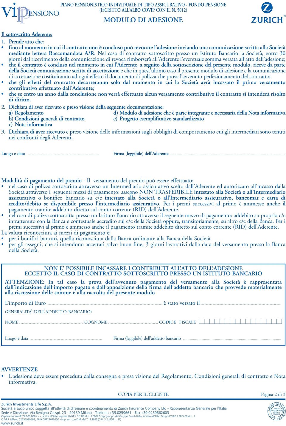 Nel caso di contratto sottoscritto presso un Istituto Bancario la Società, entro 30 giorni dal ricevimento della comunicazione di revoca rimborserà all Aderente l eventuale somma versata all atto