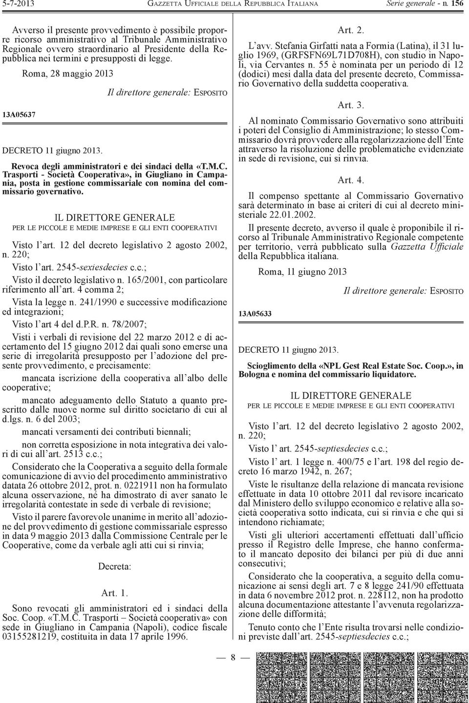 IL DIRETTORE GENERALE PER LE PICCOLE E MEDIE IMPRESE E GLI ENTI COOPERATIVI Visto l art. 12 del decreto legislativo 2 agosto 2002, n. 220; Visto l art. 2545 -sexiesdecies c.c.; Visto il decreto legislativo n.