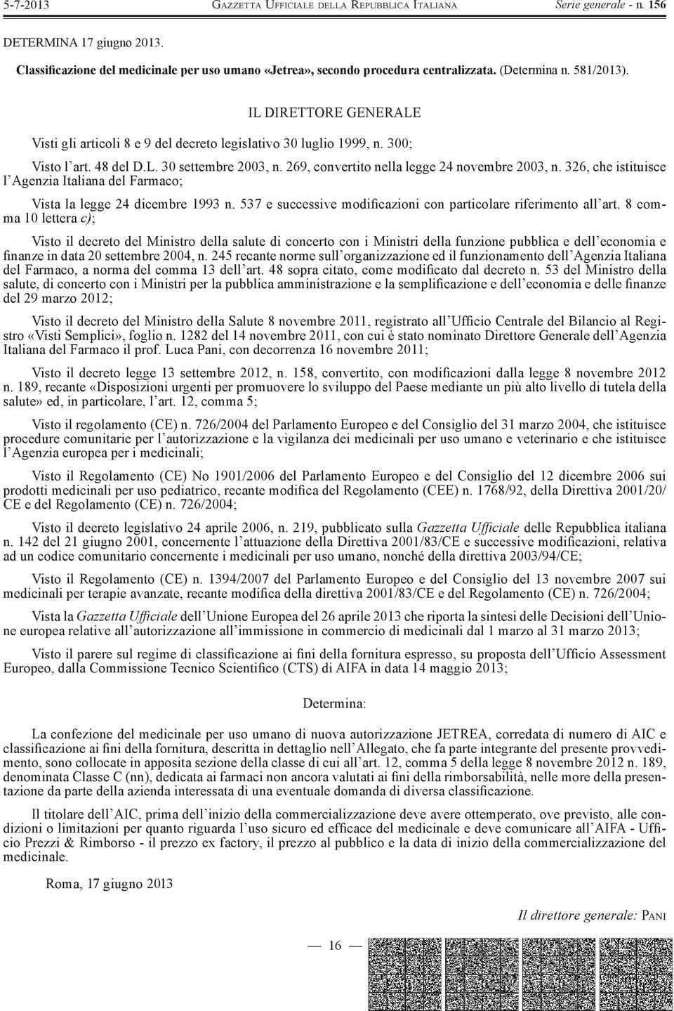 326, che istituisce l Agenzia Italiana del Farmaco; Vista la legge 24 dicembre 1993 n. 537 e successive modificazioni con particolare riferimento all art.