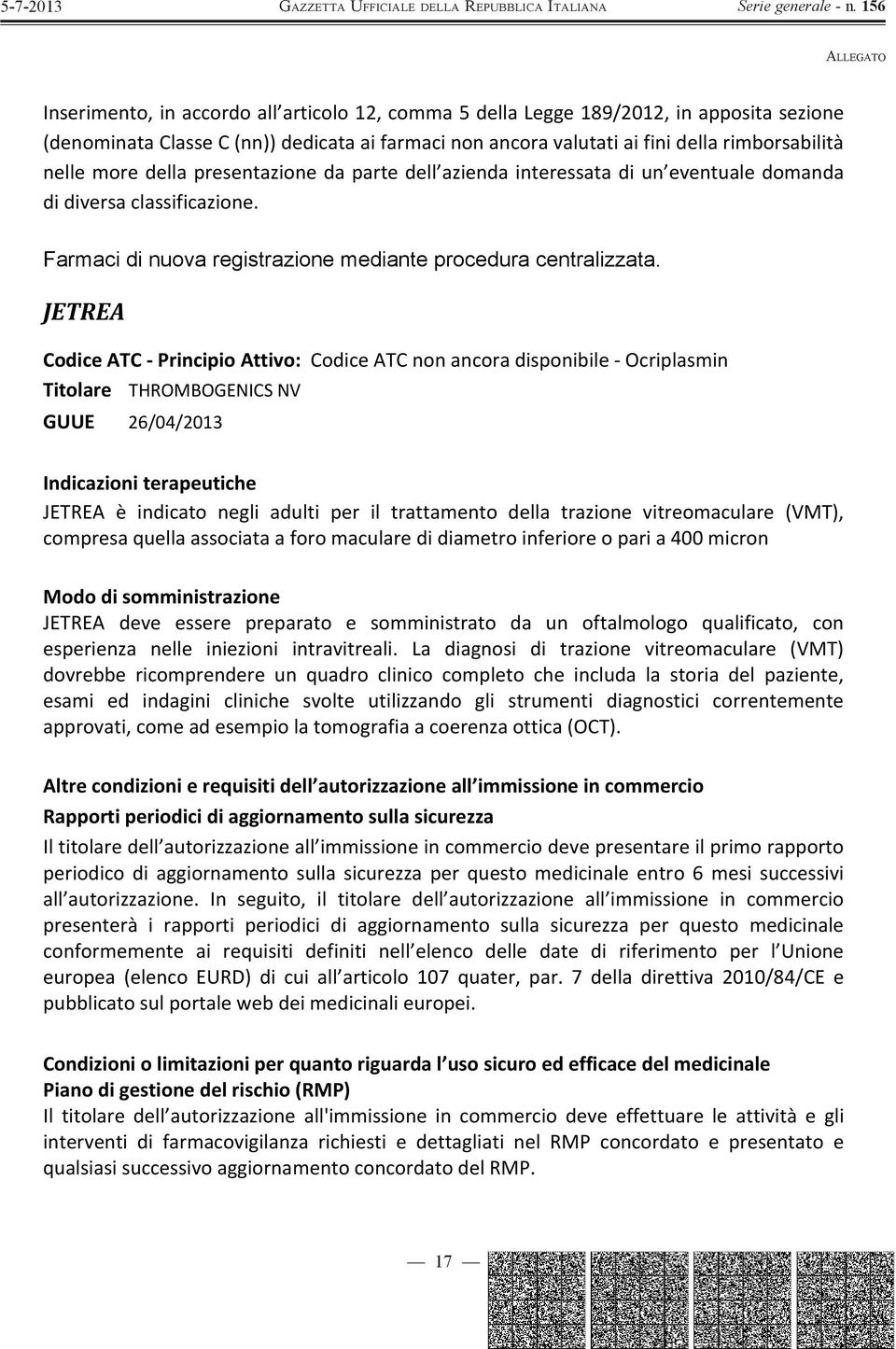 JETREA Codice ATC - Principio Attivo: Codice ATC non ancora disponibile - Ocriplasmin Titolare THROMBOGENICS NV GUUE 26/04/2013 Indicazioni terapeutiche JETREA è indicato negli adulti per il
