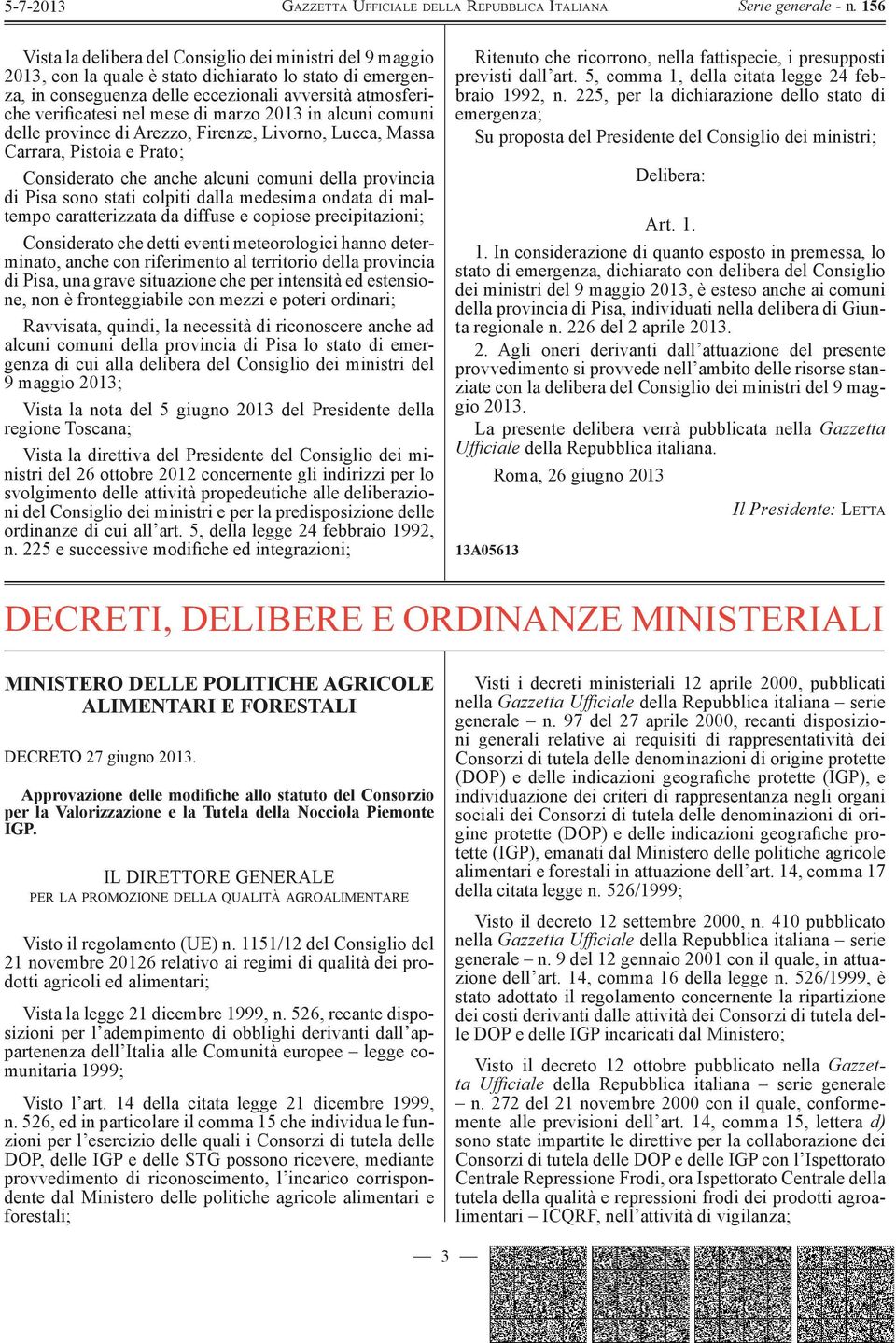 medesima ondata di maltempo caratterizzata da diffuse e copiose precipitazioni; Considerato che detti eventi meteorologici hanno determinato, anche con riferimento al territorio della provincia di