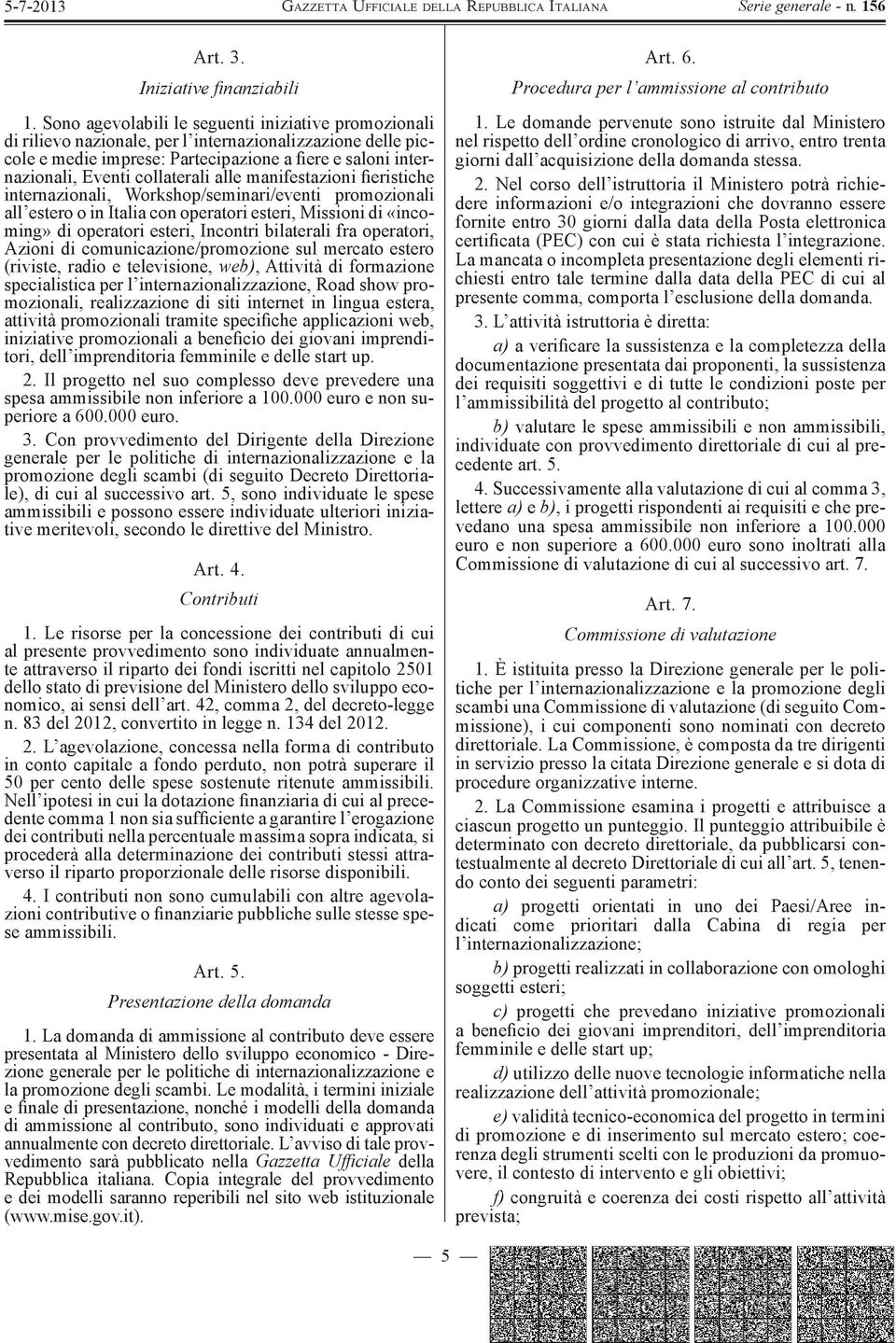 collaterali alle manifestazioni fieristiche internazionali, Workshop/seminari/eventi promozionali all estero o in Italia con operatori esteri, Missioni di «incoming» di operatori esteri, Incontri