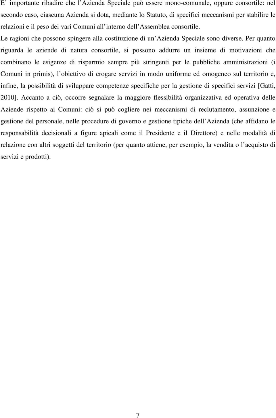 Per quanto riguarda le aziende di natura consortile, si possono addurre un insieme di motivazioni che combinano le esigenze di risparmio sempre più stringenti per le pubbliche amministrazioni (i