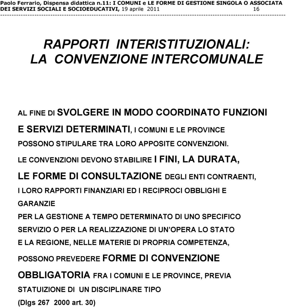 LE CONVENZIONI DEVONO STABILIRE I FINI, LA DURATA, LE FORME DI CONSULTAZIONE DEGLI ENTI CONTRAENTI, I LORO RAPPORTI FINANZIARI ED I RECIPROCI OBBLIGHI E GARANZIE PER LA GESTIONE A