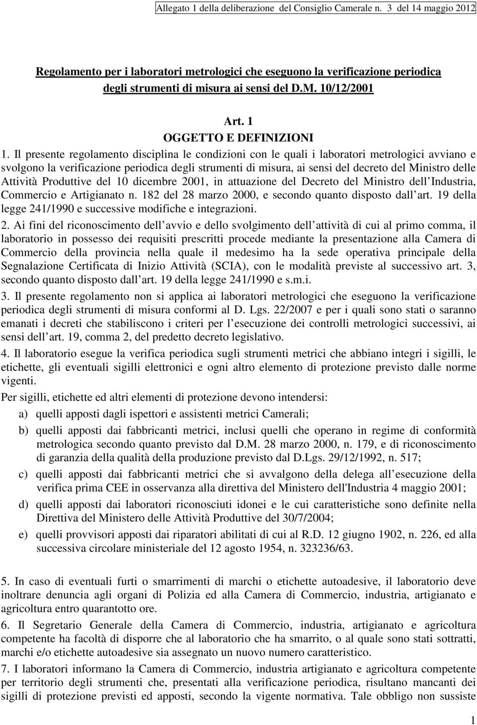 Il presente regolamento disciplina le condizioni con le quali i laboratori metrologici avviano e svolgono la verificazione periodica degli strumenti di misura, ai sensi del decreto del Ministro delle