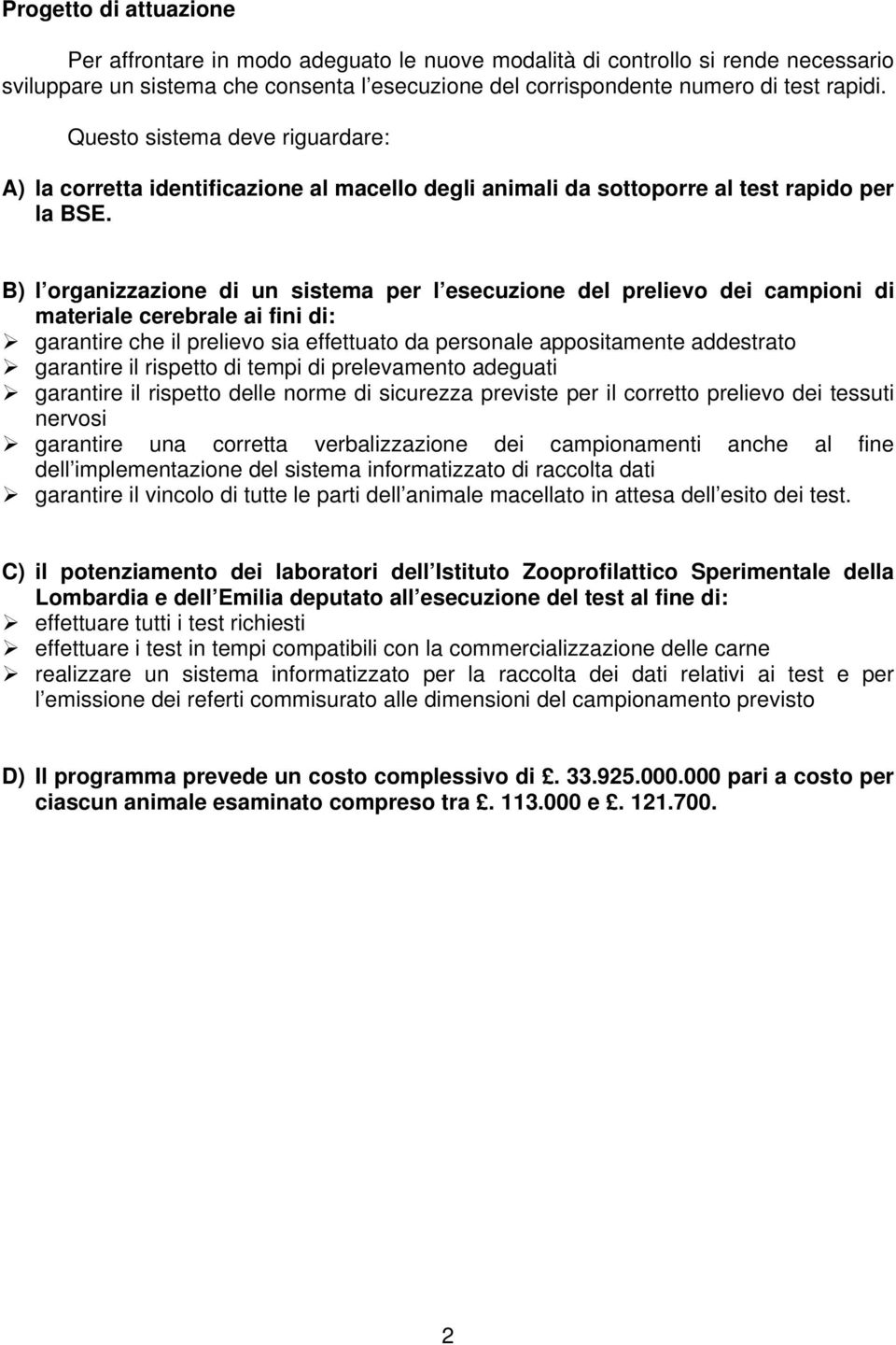 B) l organizzazione di un sistema per l esecuzione del prelievo dei campioni di materiale cerebrale ai fini di: garantire che il prelievo sia effettuato da personale appositamente addestrato