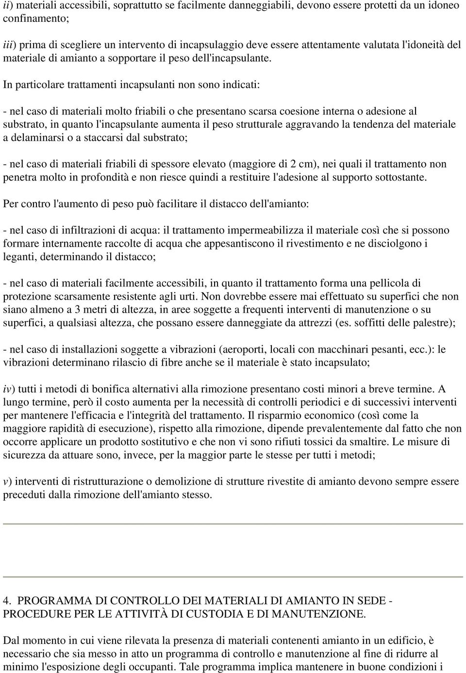 In particolare trattamenti incapsulanti non sono indicati: - nel caso di materiali molto friabili o che presentano scarsa coesione interna o adesione al substrato, in quanto l'incapsulante aumenta il