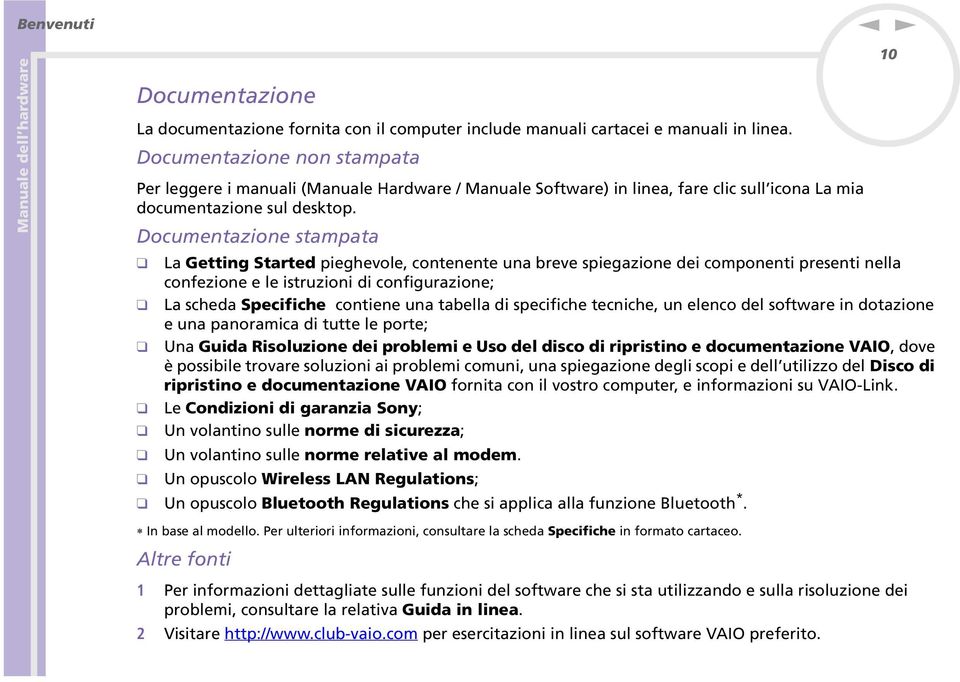 Documetazioe stampata La Gettig Started pieghevole, coteete ua breve spiegazioe dei compoeti preseti ella cofezioe e le istruzioi di cofigurazioe; La scheda Specifiche cotiee ua tabella di specifiche