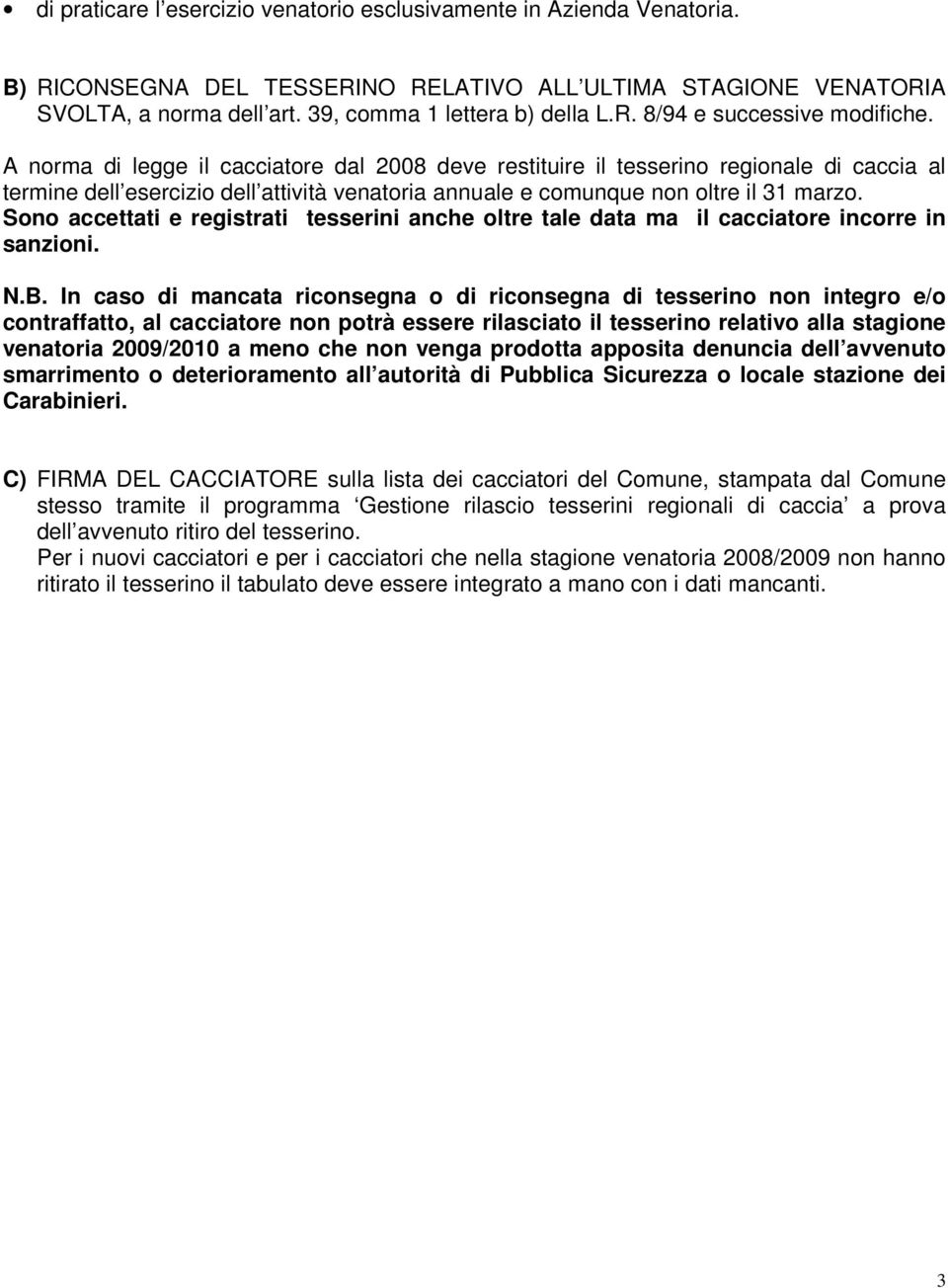 Sono accettati e registrati tesserini anche oltre tale data ma il cacciatore incorre in sanzioni. N.B.