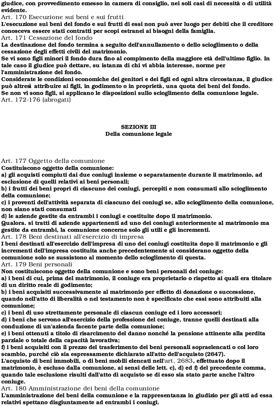 della famiglia. Art. 171 Cessazione del fondo La destinazione del fondo termina a seguito dell'annullamento o dello scioglimento o della cessazione degli effetti civili del matrimonio.