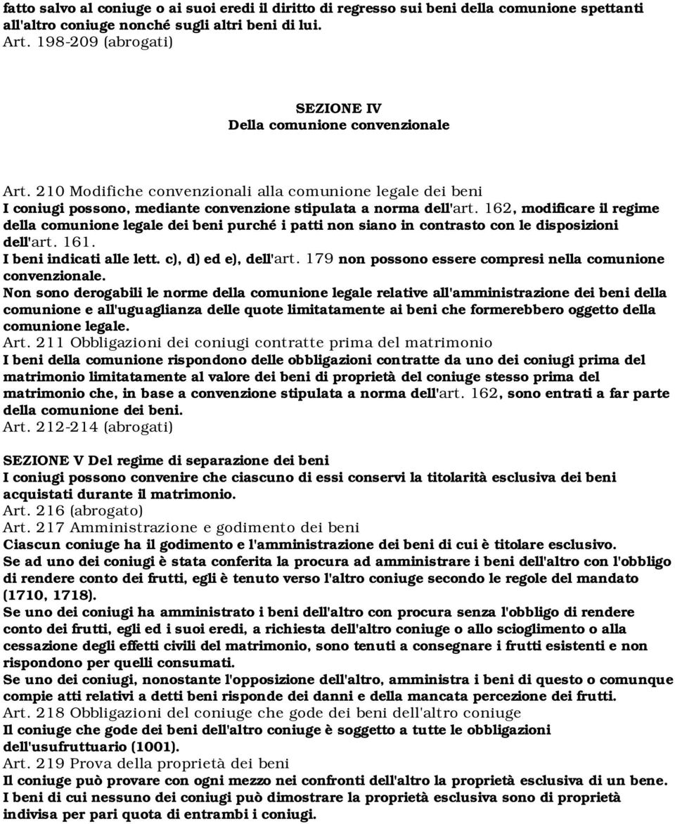 162, modificare il regime della comunione legale dei beni purché i patti non siano in contrasto con le disposizioni dell'art. 161. I beni indicati alle lett. c), d) ed e), dell'art.