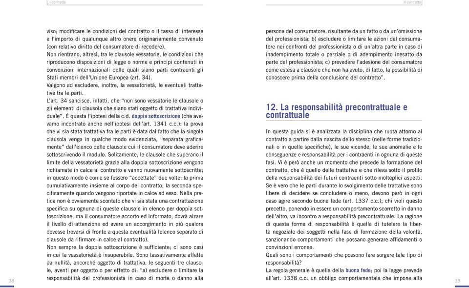 gli Stati membri dell Unione Europea (art. 34). Valgono ad escludere, inoltre, la vessatorietà, le eventuali trattative tra le parti. L art.