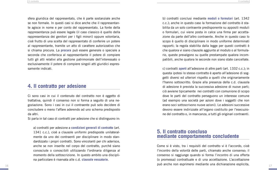 conferire un potere al rappresentante, tramite un atto di carattere autorizzativo che si chiama procura.